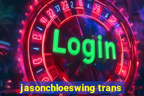 jasonchloeswing trans